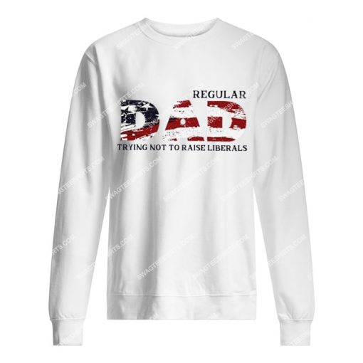 fathers day regular dad trying not to raise liberals sweatshirt 1
