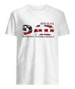 fathers day regular dad trying not to raise liberals tshirt 1