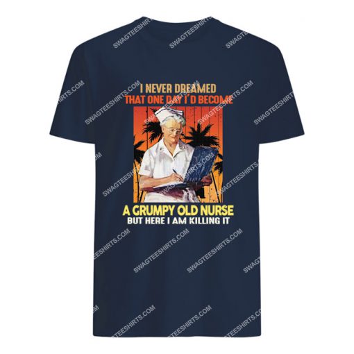 i never dreamed that one day i'd become a grumpy old nurse tshirt 1