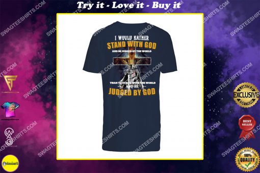 i would rather stand with god and be judged by the world shirt