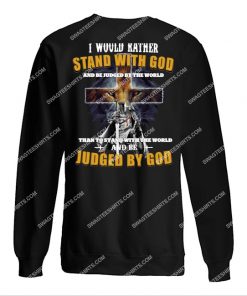 i would rather stand with god and be judged by the world sweatshirt 1