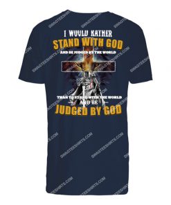 i would rather stand with god and be judged by the world tshirt 1