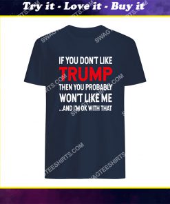 if you don't like trump you probably won't like me shirt