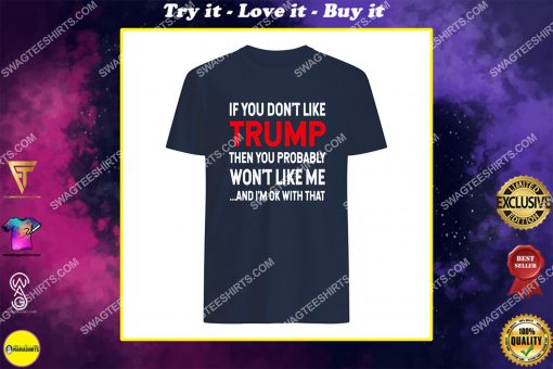 if you don't like trump you probably won't like me shirt
