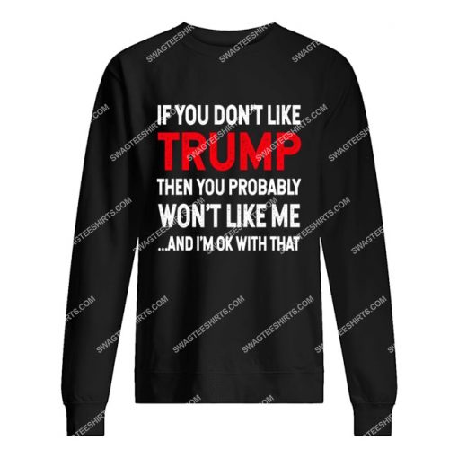 if you don't like trump you probably won't like me sweatshirt 1