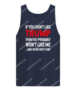 if you don't like trump you probably won't like me tank top 1
