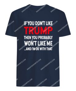 if you don't like trump you probably won't like me tshirt 1