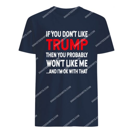 if you don't like trump you probably won't like me tshirt 1