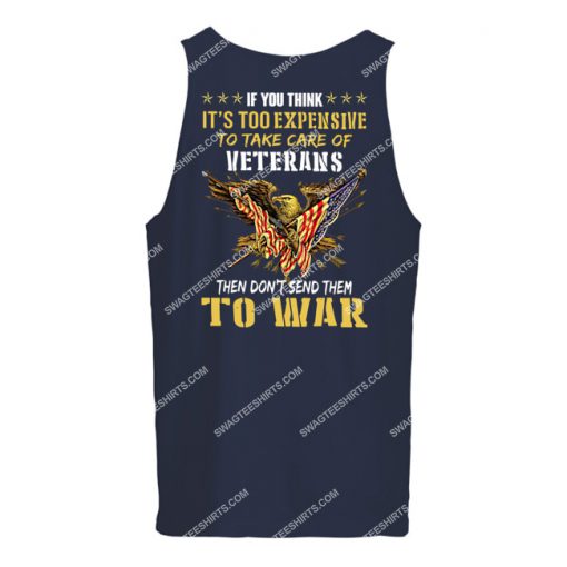 if you think it’s too expensive to take care of veterans then don’t send them to war veterans day tank top 1