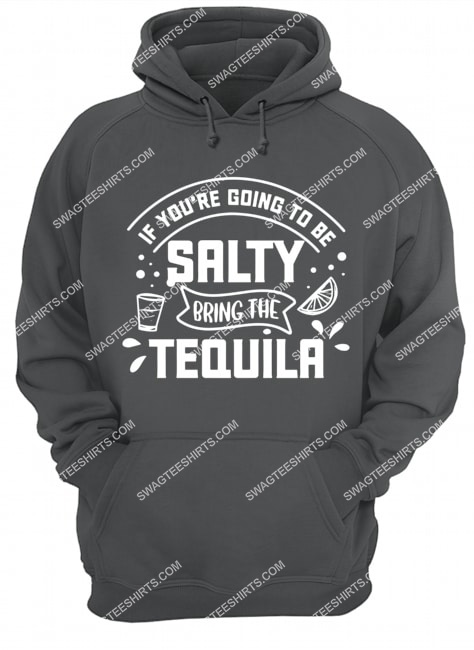 if you're going to be salty bring the tequila hoodie 1