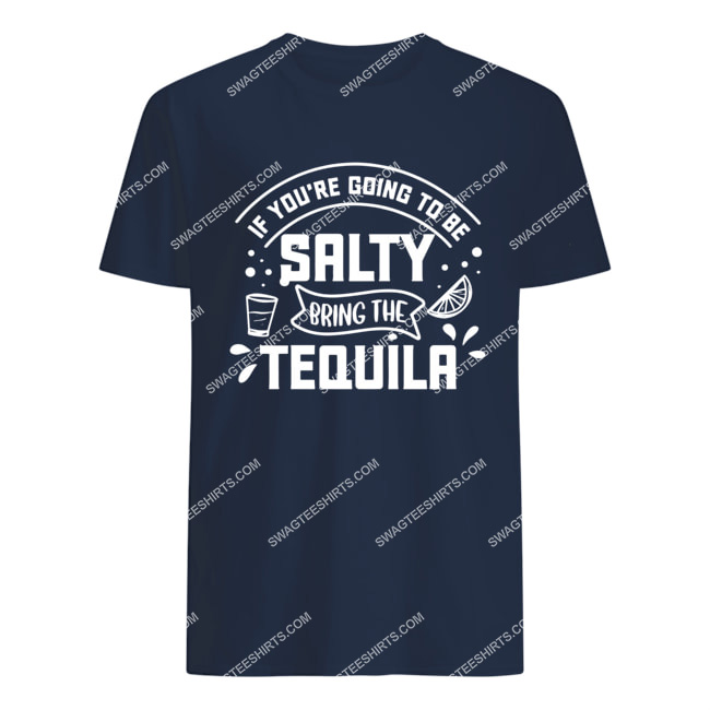 if you're going to be salty bring the tequila tshirt 1