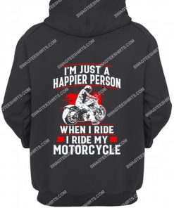 i'm just a happier person when i ride i ride my motorcycle hoodie 1