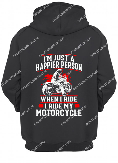 i'm just a happier person when i ride i ride my motorcycle hoodie 1