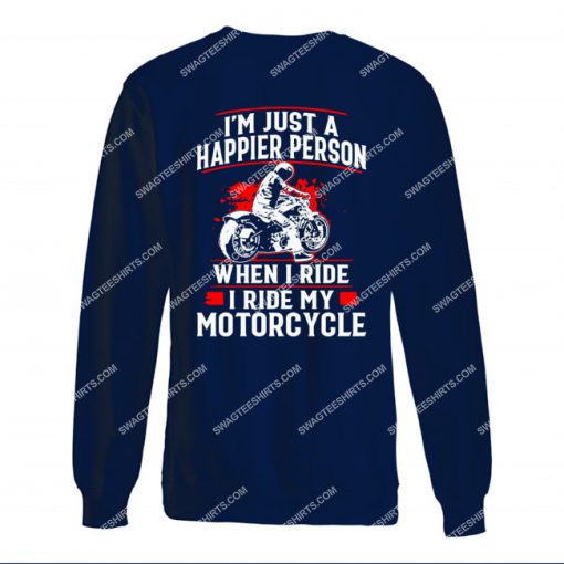 i'm just a happier person when i ride i ride my motorcycle sweatshirt 1