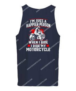 i'm just a happier person when i ride i ride my motorcycle tank top 1