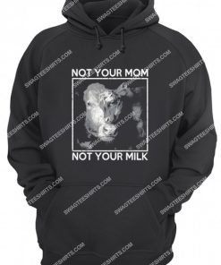 not your mom not your milk save animals hoodie 1