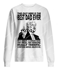 trump this guy here is the best dad ever fathers day sweatshirt 1