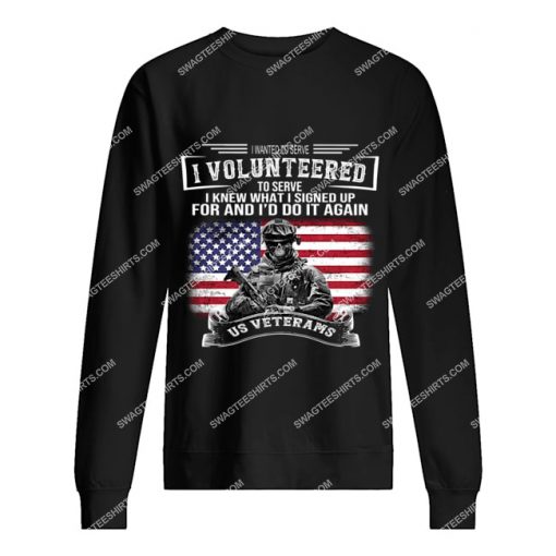 veteran i wanted to serve i volunteered to serve i knew sweatshirt 1