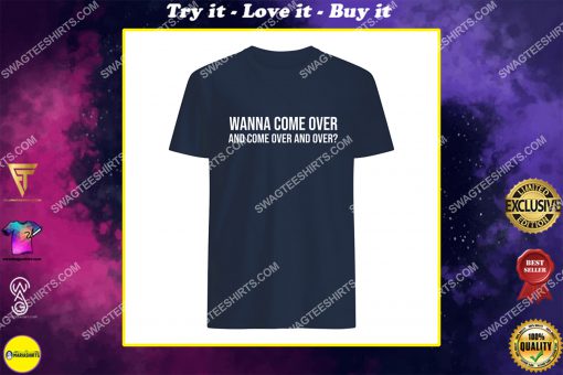 wanna come over and come over and over shirt
