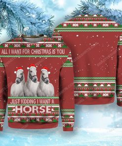 All i want for christmas is you just kidding i want a horse ugly christmas sweater 1 - Copy