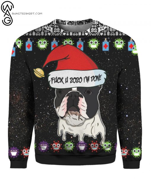 French Bulldog And Fuck You 2020 I’m Done Full Print Ugly Christmas Sweater