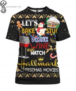 Let's Bake Stuff Drink Wine And Watch Hallmark Christmas Movies Full Print Tshirt